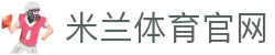 米兰 (milan)官方网站首页 - 精彩赛事资讯中心